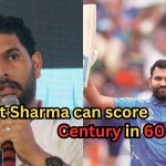 Yuvraj Singh Prediction: “Rohit Sharma can score century in 60 balls”