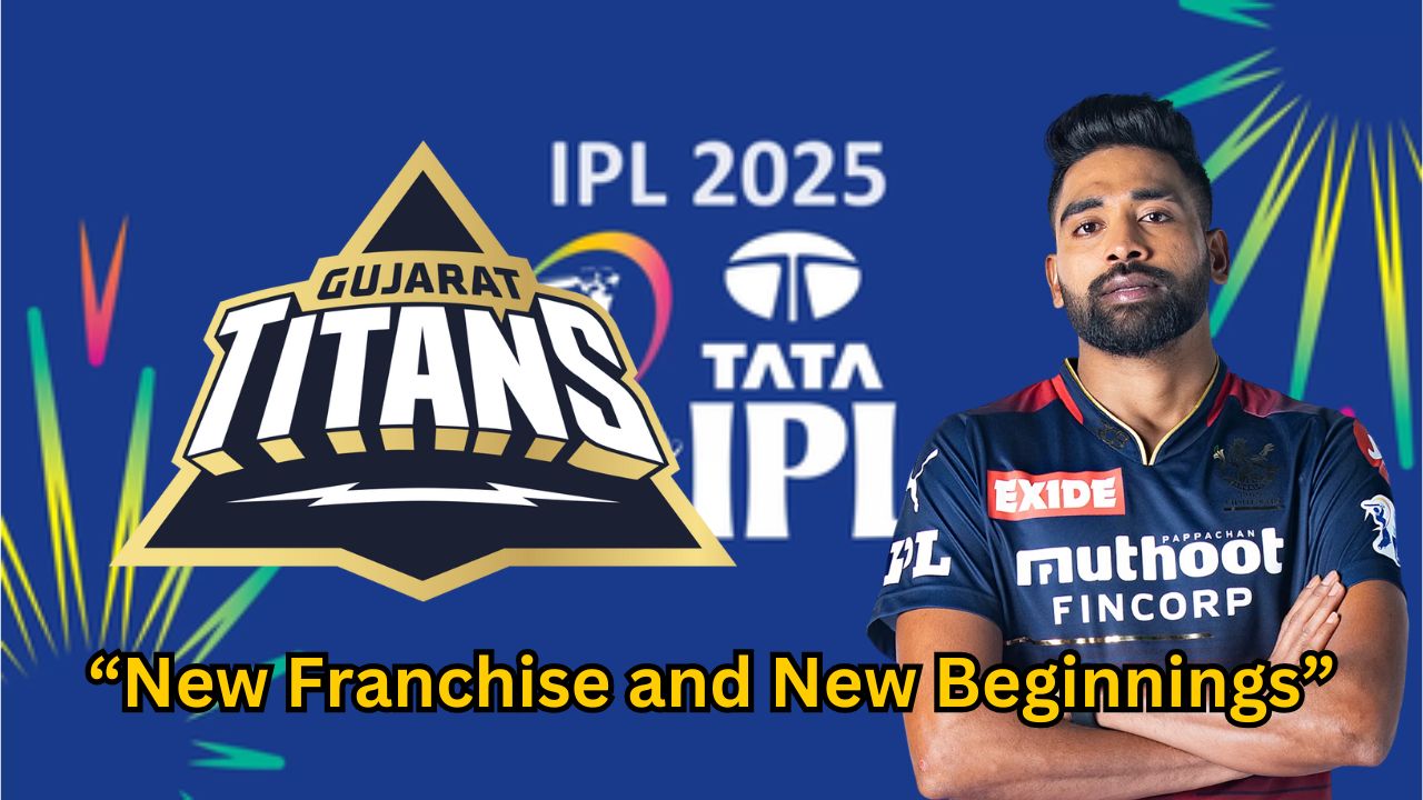 Siraj in Gujarat Titans: “New Franchise and New Beginnings”