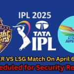 KKR VS LSG Match on April 6th expected to be rescheduled: ‘Security Issues’