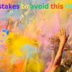 Holi 2025: 5 Mistakes You Must Avoid