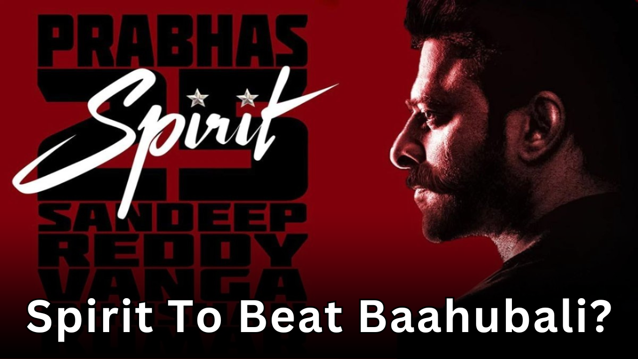 Prabhas & Sandeep Reddy Vanga’s “spirit” to beat Baahubali 2?