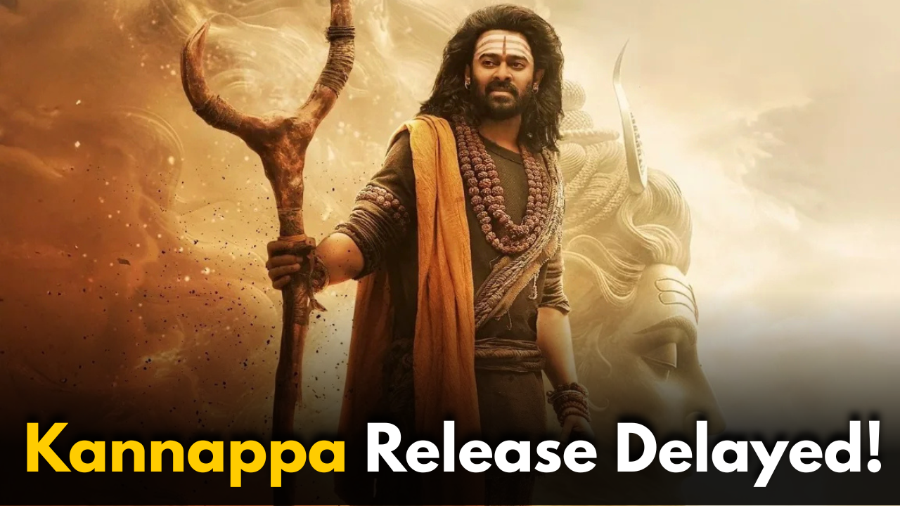 Kannappa Release Delayed: Here’s the Reason