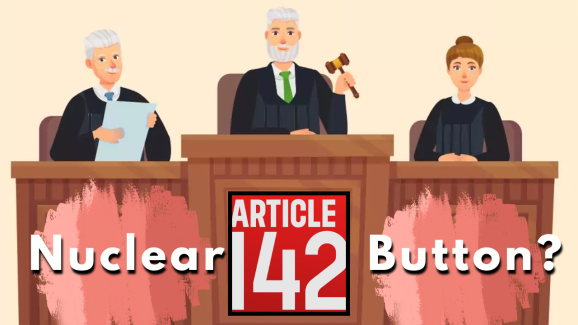 Article 142: The Supreme Court’s ‘Nuclear Button’