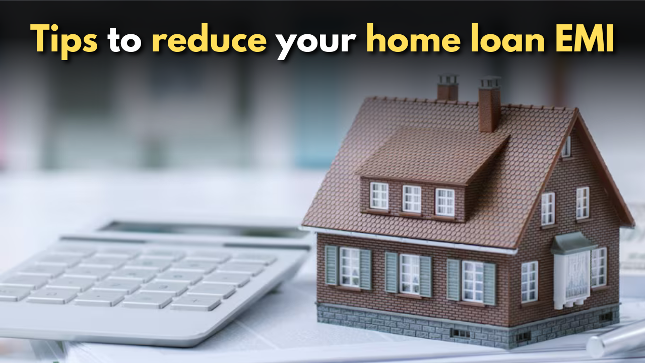 10 Effective Tips to Reduce Your Home Loan EMI