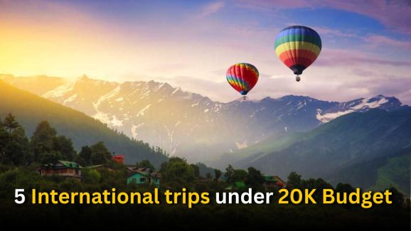 5 International trips under 20K Budget