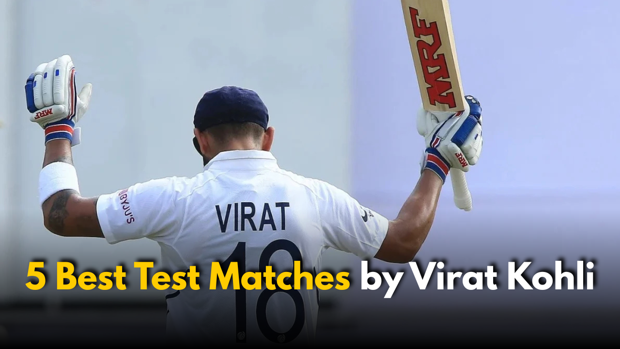 Top 5 Best Test Matches by Virat Kohli