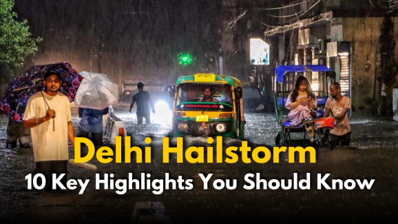 Delhi Hailstorm: 10 Key Highlights You Should Know