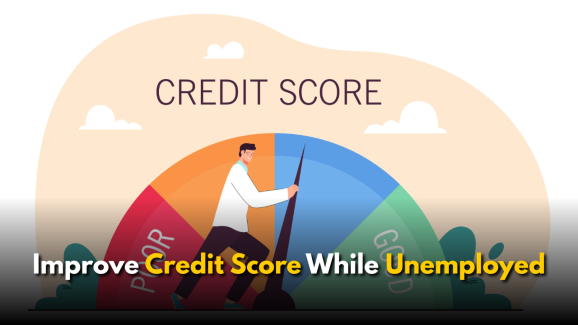 4 Tips to Improve Credit Score While Unemployed