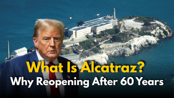 What Is Alcatraz and Why Is Trump Reopening It After 60 Years?