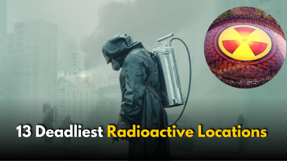 World’s 13 Deadliest Radioactive Locations Revealed