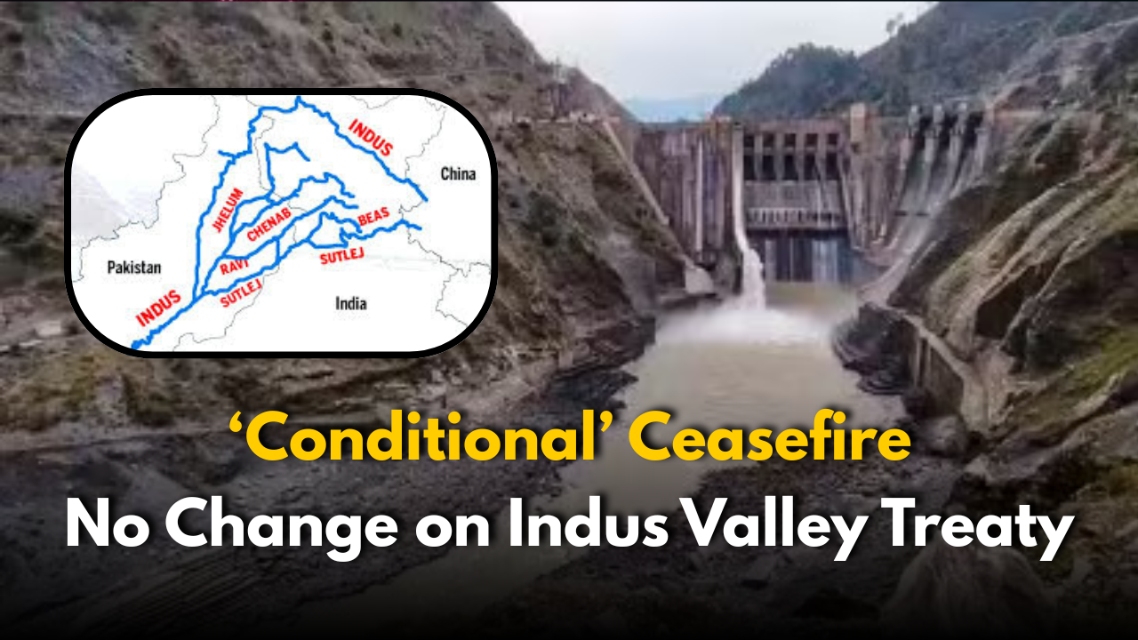 ‘Conditional’ Ceasefire: No Change on Indus Valley Treaty