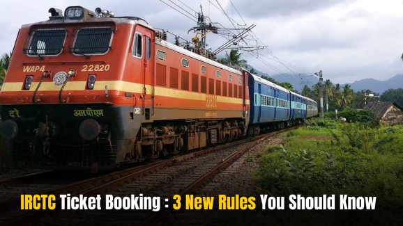 IRCTC Ticket Booking: 3 New Rules You Should Know
