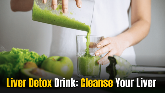 Liver Detox Drink: Cleanse Your Liver in Just 15 Days