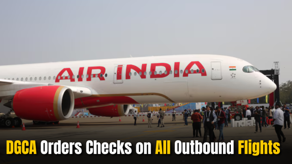 Air India Under Scanner: DGCA Orders Checks on All Outbound Flights