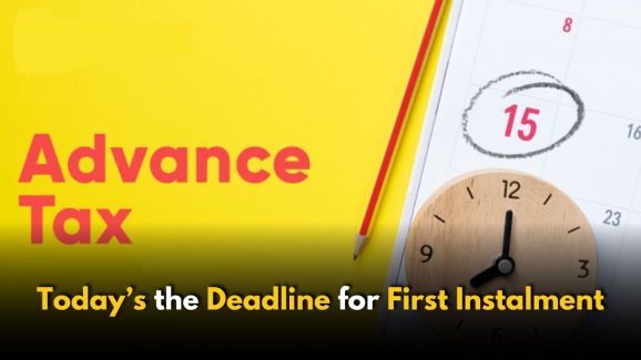 Advance Tax Alert! Today’s the Deadline for First Instalment