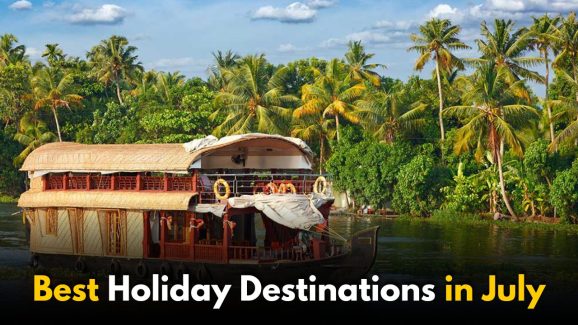 Top 10 Holiday Destinations to visit in July 2025 in India