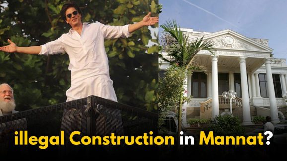 Illegal Construction at Shah Rukh Khan’s Mannat?