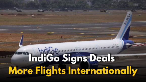 IndiGo Signs Deals to Boost Flights to UK, US, and Europe
