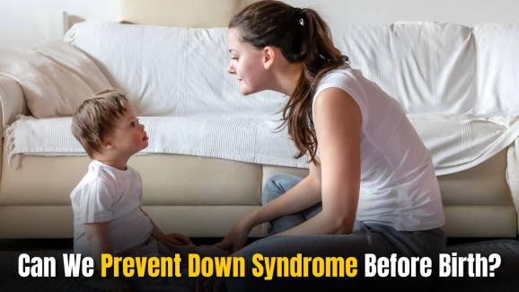 Can We Prevent Down Syndrome Before Birth?