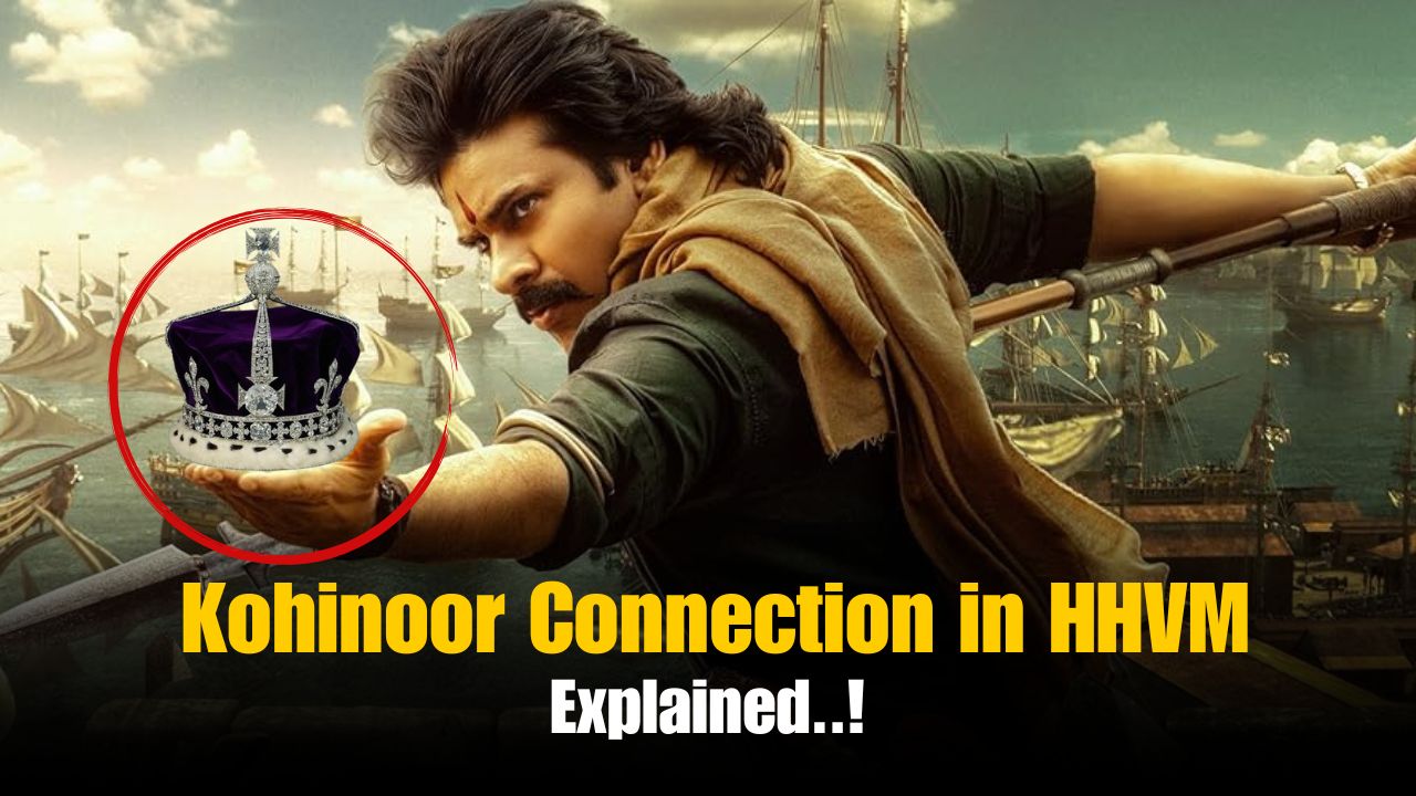 What’s the Kohinoor Connection in Hari Hara Veeramallu?