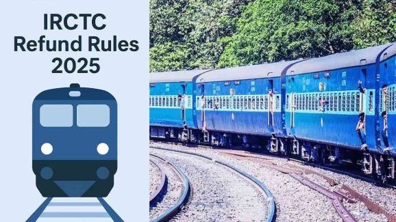 Latest IRCTC Refund Rules 2025: What Changed?