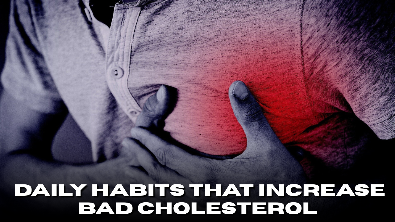 5 Daily Habits That Increase Bad Cholesterol
