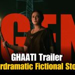 GHAATI Trailer: Realistic Portrayal or Overdramatic Fictional Story? 