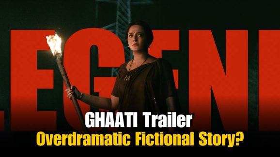 GHAATI Trailer: Realistic Portrayal or Overdramatic Fictional Story? 