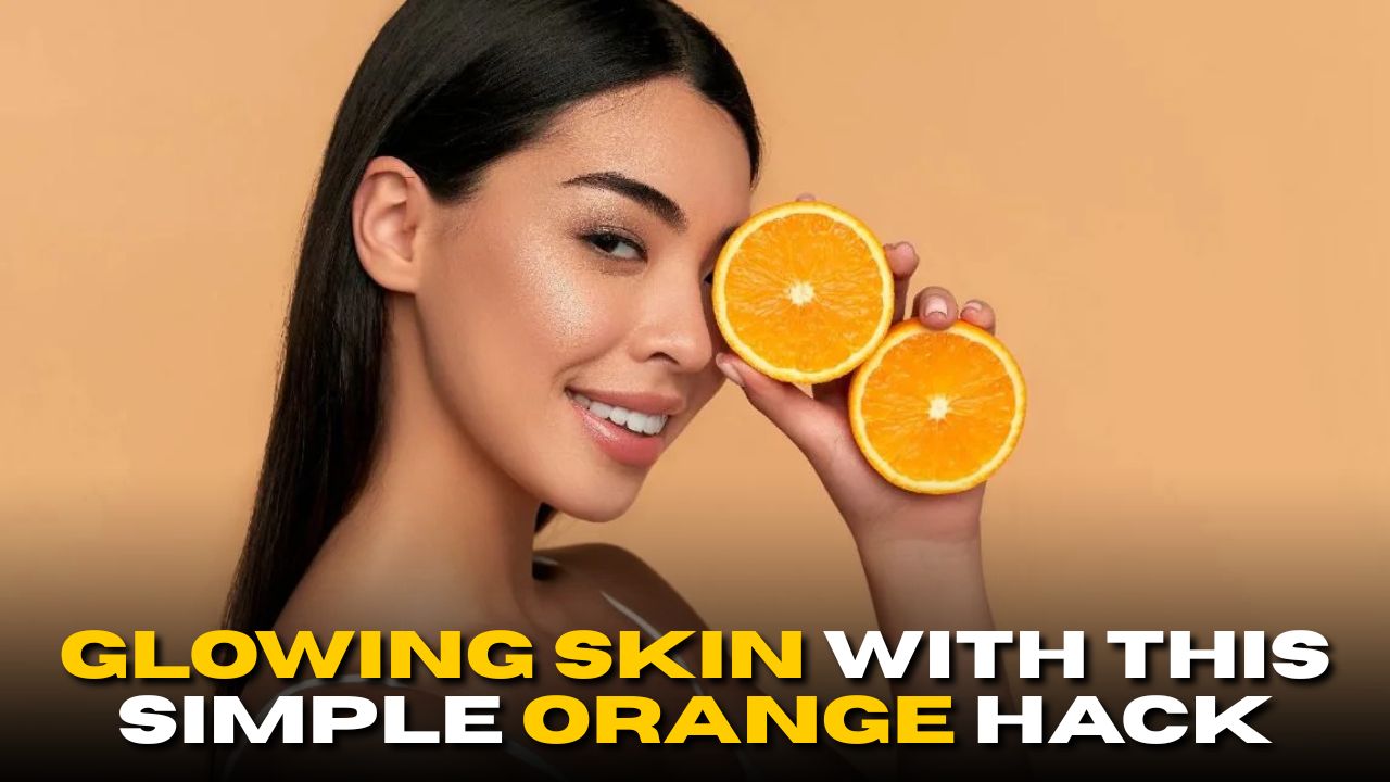 Unlock Glowing Skin with This Simple Orange Hack