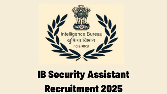 IB Recruitment 2025: 4,987 Security Assistant Posts, Apply Before August 17