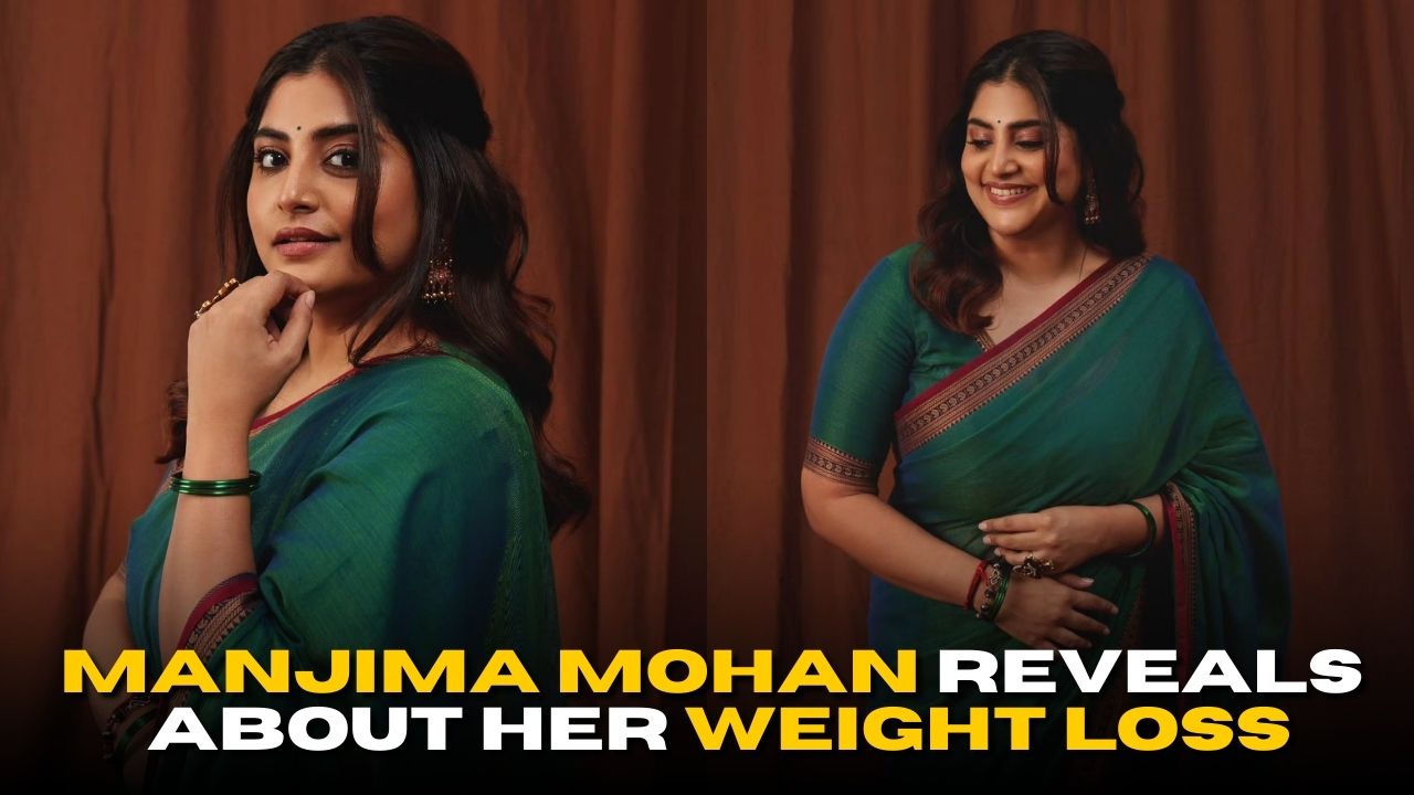 Manjima Mohan Reveals Shocking Details About Her Weight Loss