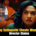 Vijay Sethupathi Cheats Women for Money: Claims Director