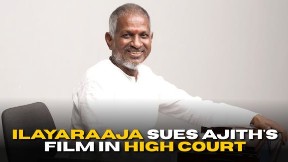 Ilayaraaja Sues Ajith’s Film in High Court: Demands ₹5 Crore