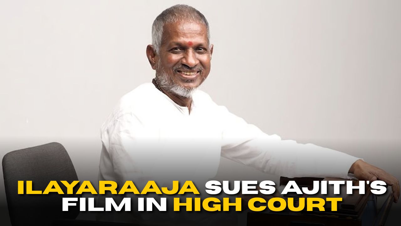 Ilayaraaja Sues Ajith’s Film in High Court: Demands ₹5 Crore