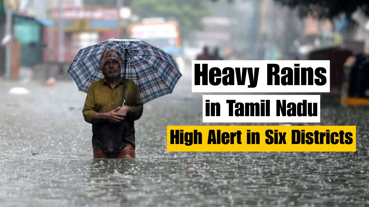 Heavy Rains in Tamil Nadu: Chennai and Six Districts on High Alert Heavy Rains in Tamil Nadu: Chennai and Six Districts on High Alert