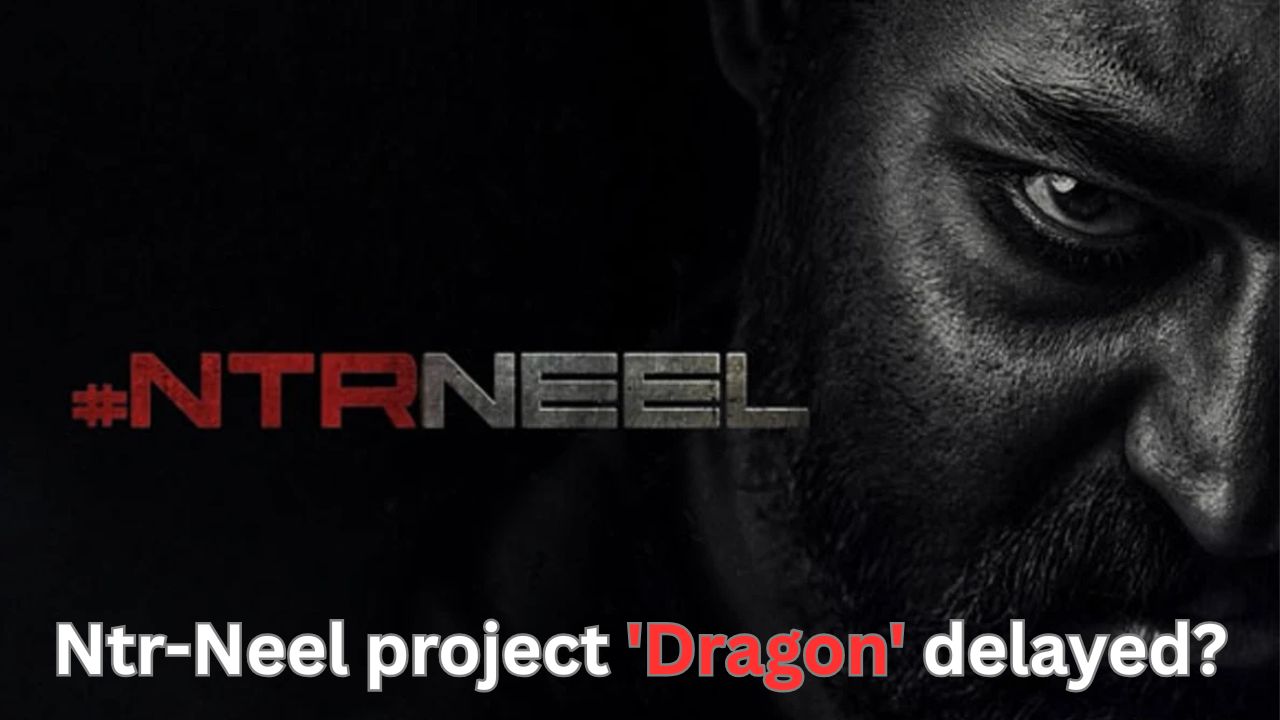 Ntr-Neel project ‘Dragon’ delayed?