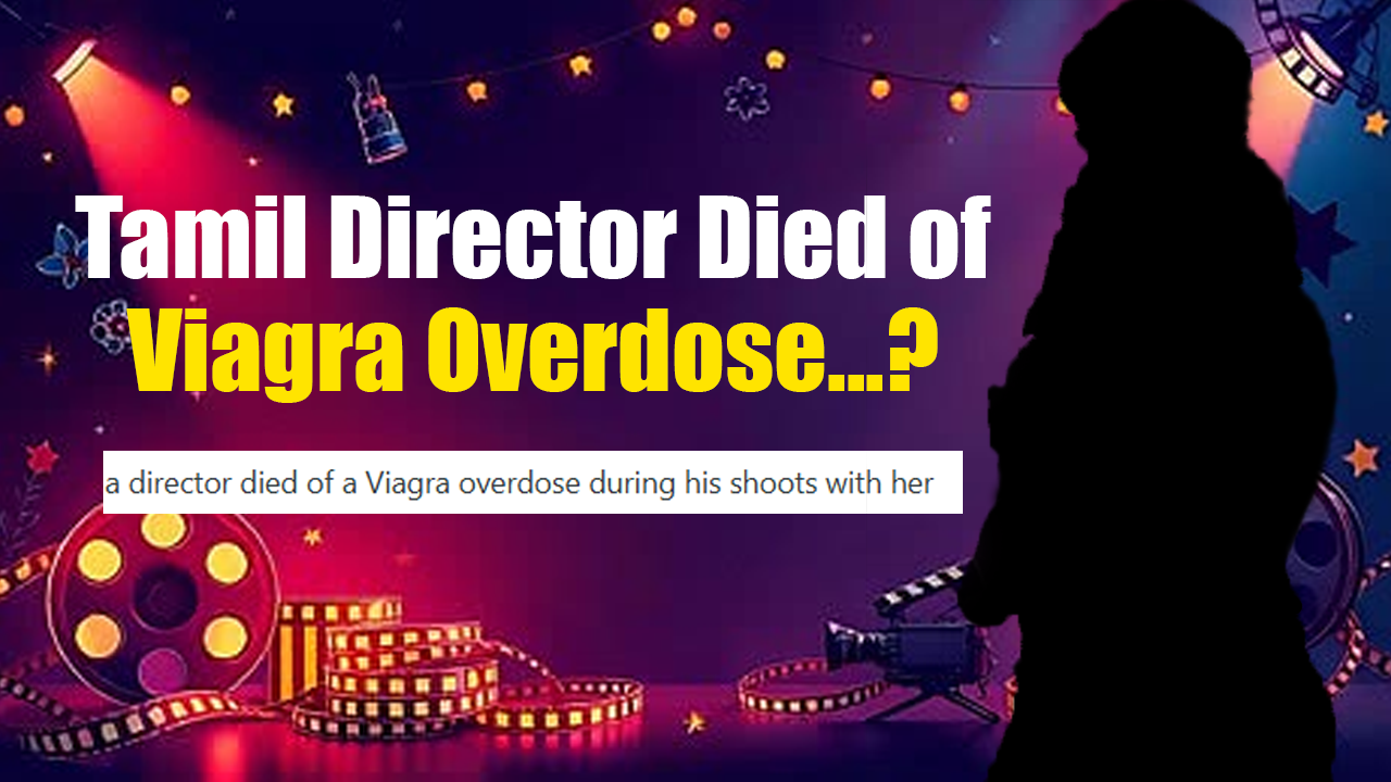 Tamil Director Dies After Alleged Viagra Overuse: Top Actress Blamed