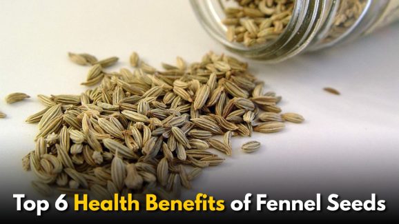 Top 6 Health Benefits of Fennel Seeds