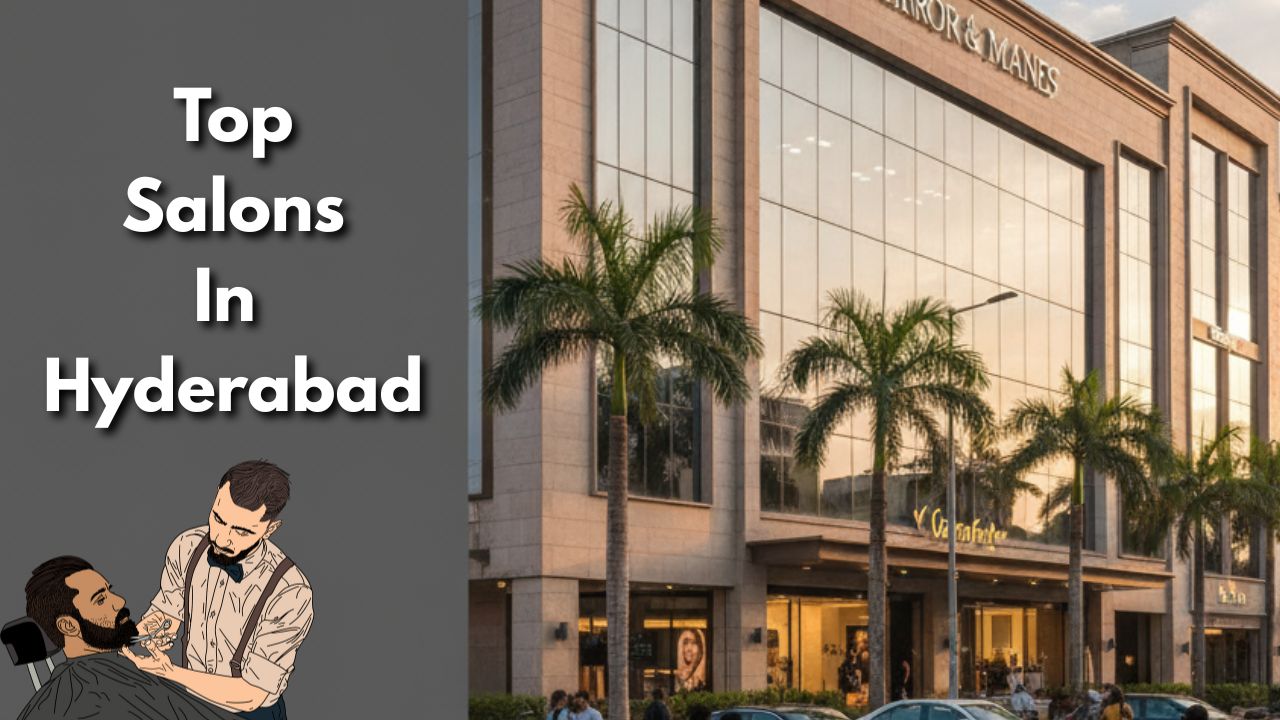 Hyderabad Top Salons for Custom Haircuts and Expert Consultations