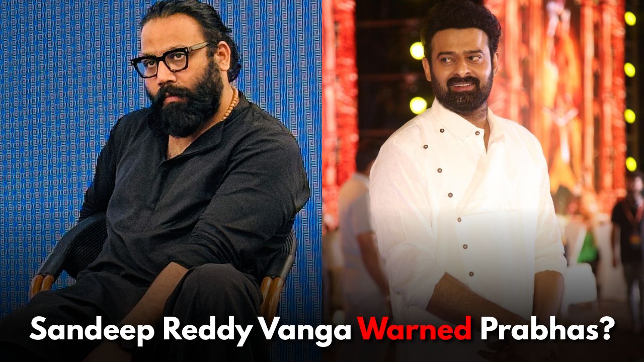 Sandeep Reddy Vanga Warned Prabhas: The Real Reason Will Shock You
